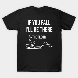 If You Fall I'll be There - Funny Quote T-Shirt